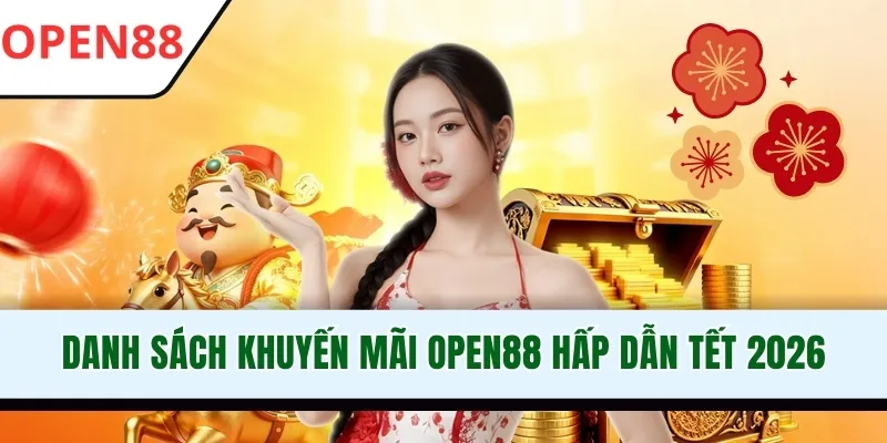 Danh sách khuyến mãi OPEN88 hấp dẫn Tết 2026